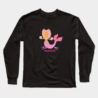 you are my mermaid Long Sleeve T-Shirt